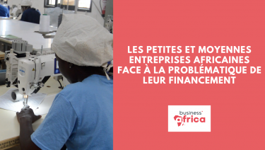 Les Petites et Moyennes Entreprises africaines face à la problématique de leur financement